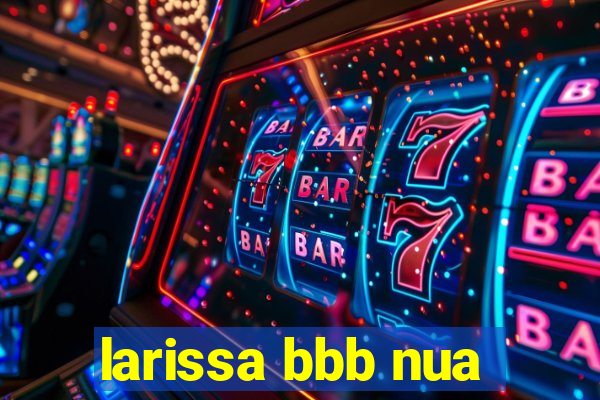 larissa bbb nua